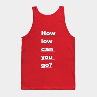 How Low Can You Go? Tank Top